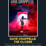 In Dave Chappelle: The Closer, Dave takes the stage to set the record straight and get a few things off his chest. Have you seen it? Check out our no spoiler review and submit one for your favorite movie.